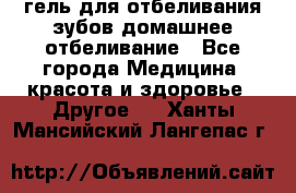 гель для отбеливания зубов домашнее отбеливание - Все города Медицина, красота и здоровье » Другое   . Ханты-Мансийский,Лангепас г.